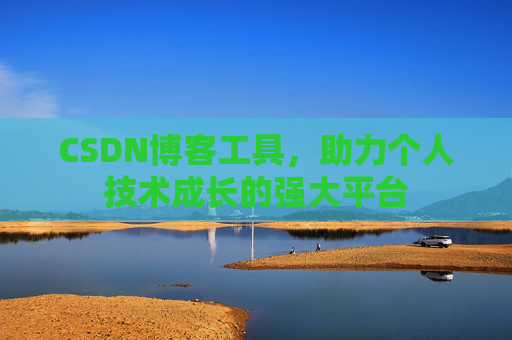 CSDN博客工具,助力个人技术成长的强大平台